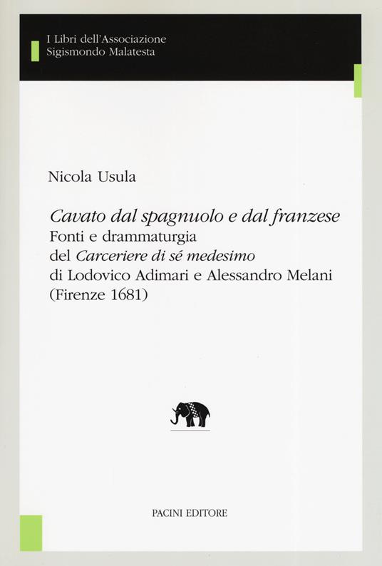«Cavato dal spagnuolo e dal franzese». Fonti e drammaturgia del «Cerceriere di sé medesimo» di Lodovico Adimari e Alessandro Melani (Firenze 1681) - Nicola Usula - copertina