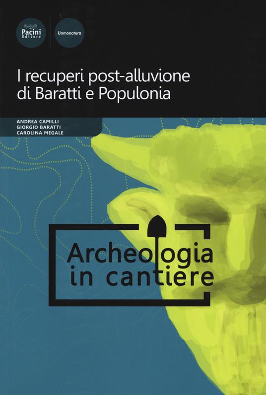 I recuperi post-alluvione di Baratti e Populonia - Andrea Camilli,Giorgio Baratti,Carolina Megale - copertina