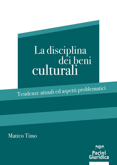 La disciplina dei beni culturali. Tendenze attuali ed aspetti problematici - Matteo Timo - copertina