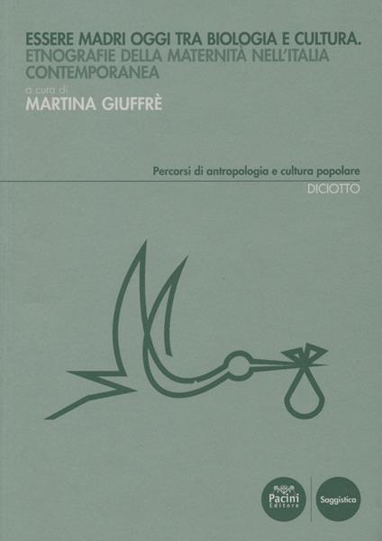 Essere madri oggi tra biologia e cultura. Etnografie della maternità nell'Italia contemporanea - copertina