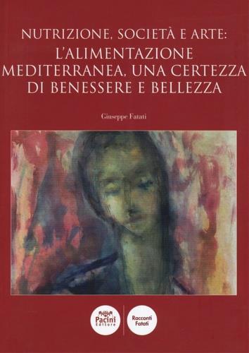 Nutrizione, società e arte: l'alimentazione mediterranea, una certezza di benessere e bellezza - Giuseppe Fatati - copertina