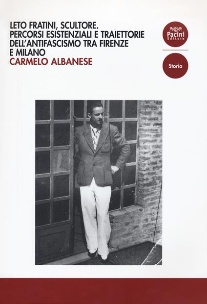 Leto Fratini, scultore. Percorsi esistenziali e traiettorie dell’antifascismo tra Firenze e Milano - Carmelo Albanese - copertina