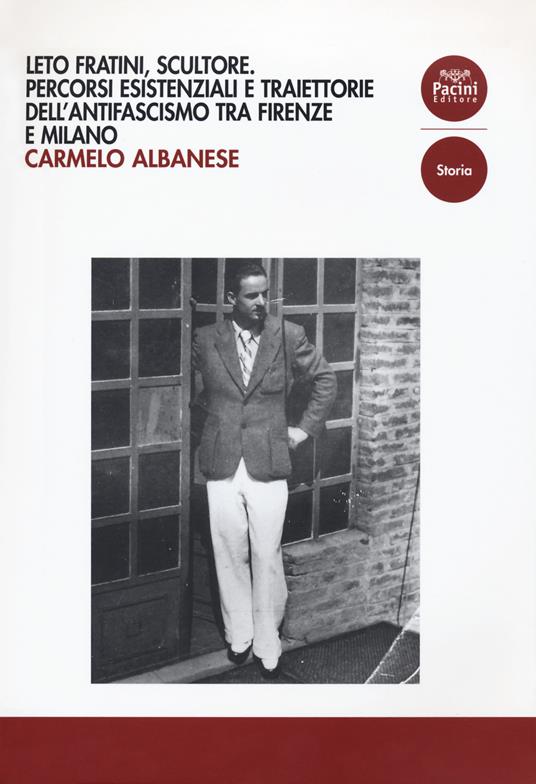 Leto Fratini, scultore. Percorsi esistenziali e traiettorie dell’antifascismo tra Firenze e Milano - Carmelo Albanese - copertina