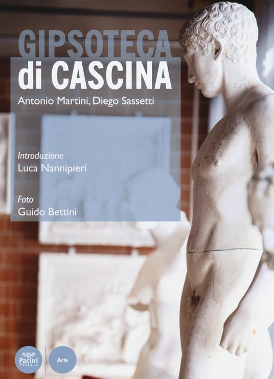 Gipsoteca di Cascina. Ediz. illustrata - Antonio Martini,Diego Sassetti - copertina
