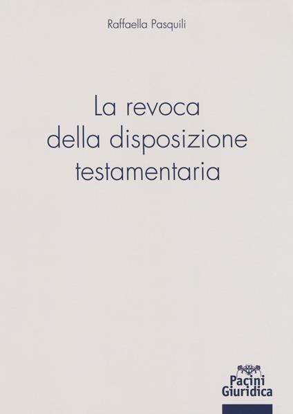 La revoca della disposizione testamentaria - Raffaella Pasquili - copertina
