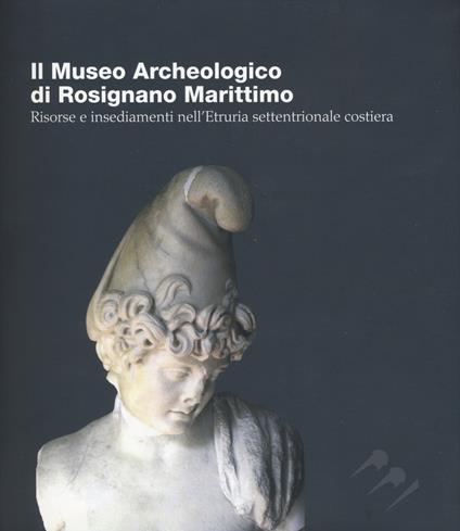 Il Museo Archeologico di Rosignano Marittimo. Risorse e insediamenti nell'Etruria settentrionale costiera. Ediz. italiana e inglese - copertina