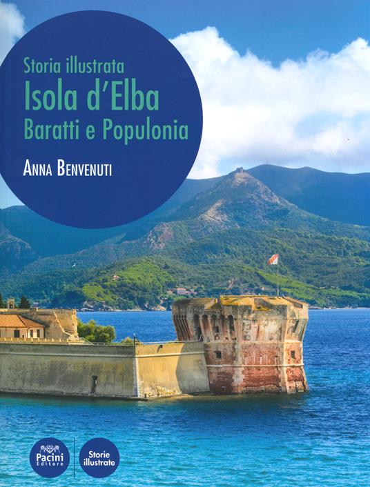 Isola d'Elba, Baratti e Populonia. Storia illustrata. Ediz. illustrata - Anna Benvenuti - copertina