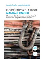 Il giornalista e la legge. Manuale pratico. Gli elementi di diritto necessari per evitare trappole e insidie nella vita professionale quotidiana