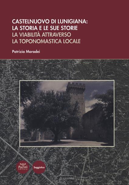 Castelnuovo di Lunigiana: la storia e le sue storie. La viabilità attraverso la toponomastica locale - Patrizia Moradei - copertina