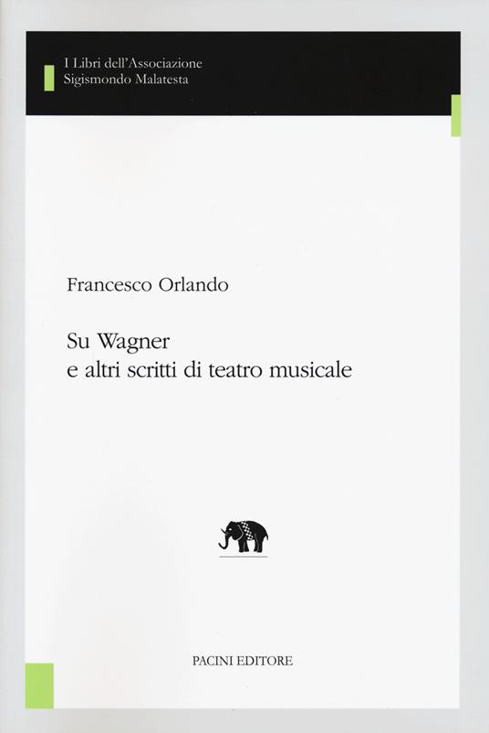 Su Wagner e altri scritti di teatro musicale - Francesco Orlando - 2