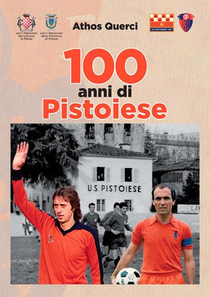 100 anni di Pistoiese. Ediz. illustrata - Athos Querci - copertina