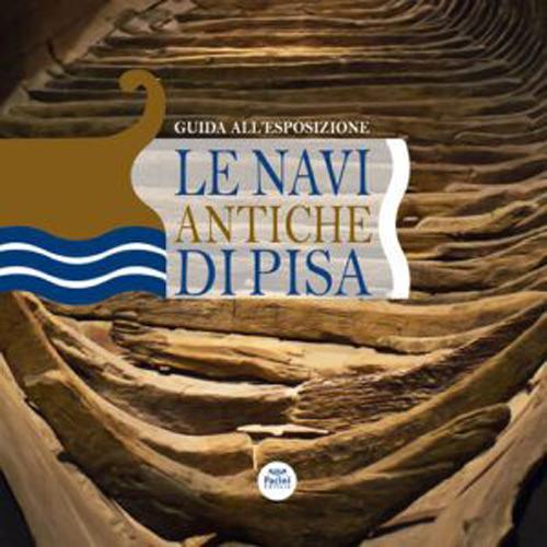 Le navi antiche di Pisa. Guida all'esposizione. Ediz. a colori - copertina