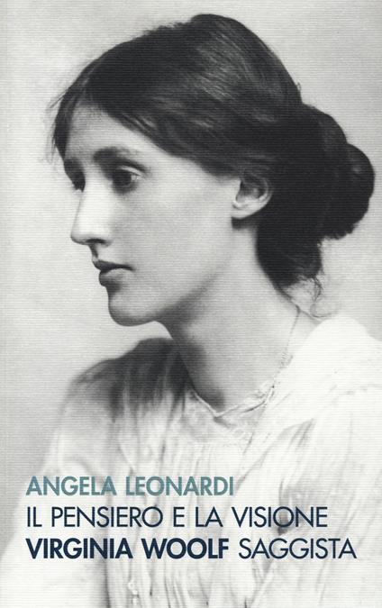 Il pensiero e la visione. Virginia Woolf saggista - Angela Leonardi - copertina