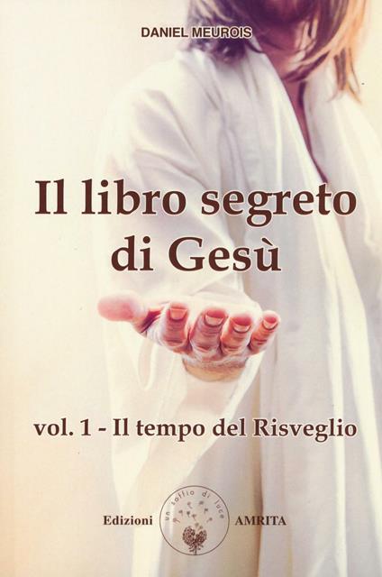 Il libro segreto di Gesù. Vol. 1: tempo del risveglio, Il. - Daniel Meurois - copertina