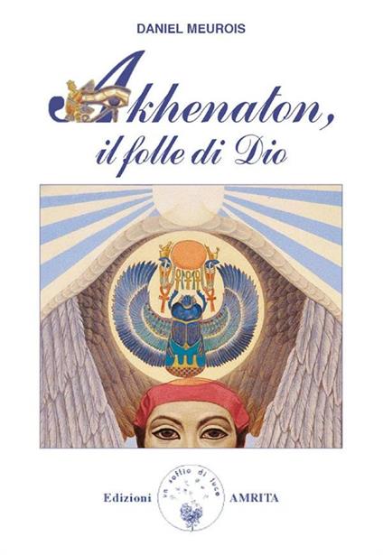 Akhenaton. Il folle di Dio - Daniel Meurois,D. Muggia - ebook