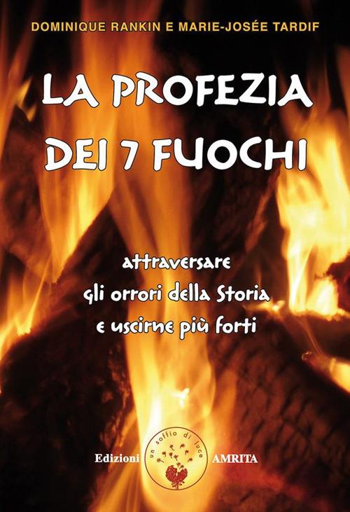 La profezia dei 7 fuochi. Attraversare gli orrori della storia e uscirne più forti - Dominique Rankin,Marie-Josée Tardif,Elisa Sartori - ebook