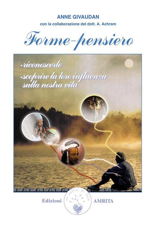 Forme-pensiero. Riconoscerle, scoprire la loro influenza sulla nostra vita - Anne Givaudan,D. Muggia - ebook