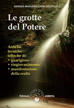 Le grotte del potere. Antiche tecniche tolteche di guarigione, ringiovanimento e manifestazione della realtà