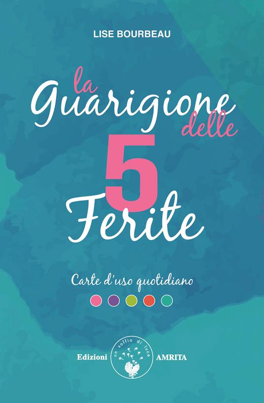 La guarigione delle 5 ferite. Carte d'uso quotidiano Lise Bourbeau