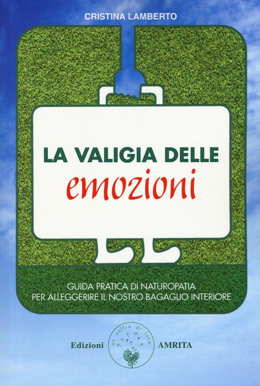 La valigia delle emozioni. Guida pratica di naturopatia per alleggerire il nostro bagaglio interiore - Cristina Lamberto - copertina
