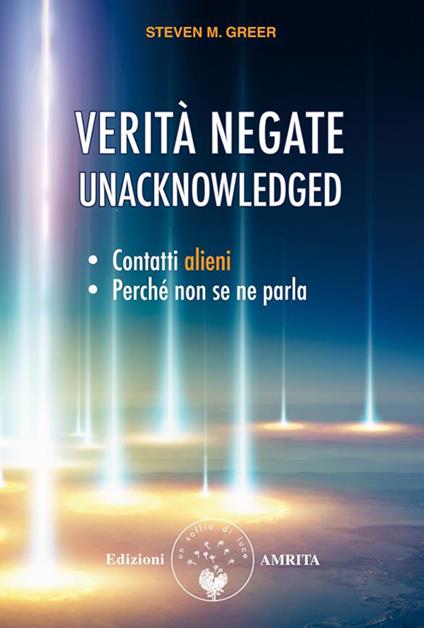 Verità negate. Unacknowledged. Contatti alieni, perché non se ne parla - Steven M. Greer,Sara Rolando,Filippo Sarpa - ebook