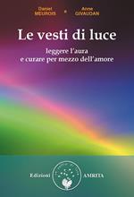 Le vesti di luce. Leggere l'aura e curare per mezzo dell'amore