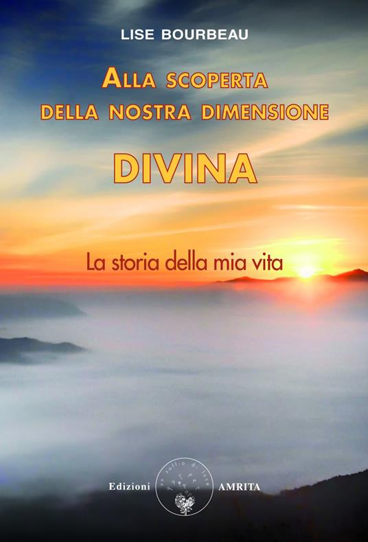 Alla scoperta della nostra dimensione divina. La storia della mia vita - Lise Bourbeau - copertina