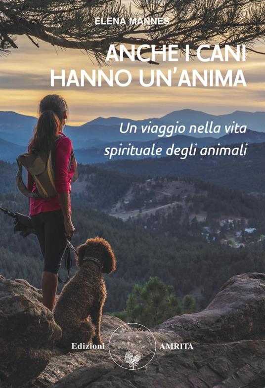 Anche i cani hanno un'anima. Un viaggio nella vita spirituale degli animali - Elena Mannes - copertina
