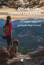 Anche i cani hanno un'anima. Un viaggio nella vita spirituale degli animali