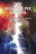 Biglietto per la Terra. La sinergia fra l'essere umano, Gaia e l'universo