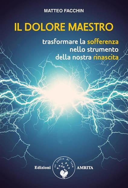 Il dolore maestro. Trasformare la sofferenza nello strumento della nostra rinascita - Matteo Facchin - ebook