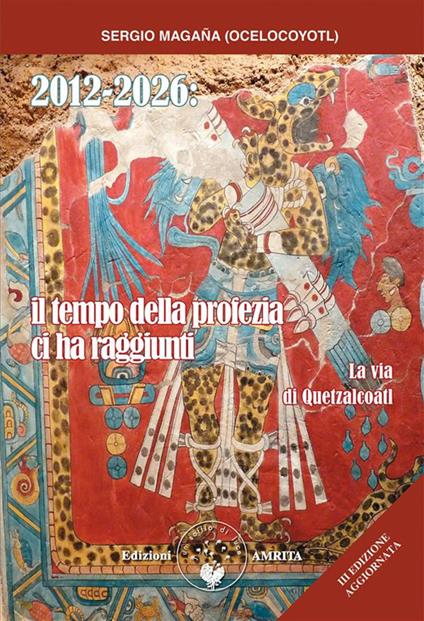 2012-2026: il tempo della profezia ci ha raggiunti. La via di Quetzalcoatl - Sergio Magaña,Daniela Muggia - ebook