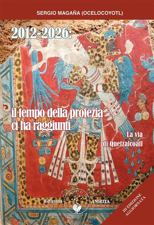 2012-2026: il tempo della profezia ci ha raggiunti. La via di Quetzalcoatl - Sergio Magaña,Daniela Muggia - ebook