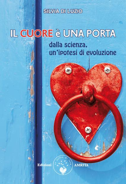 Il cuore è una porta. Dalla scienza, un'ipotesi di evoluzione - Silvia Di Luzio - copertina