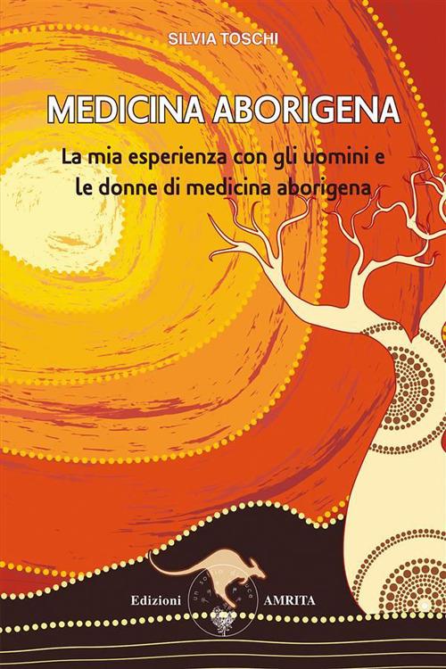 Medicina aborigena. La mia esperienza con gli uomini e le donne di medicina aborigena - Silvia Toschi - ebook