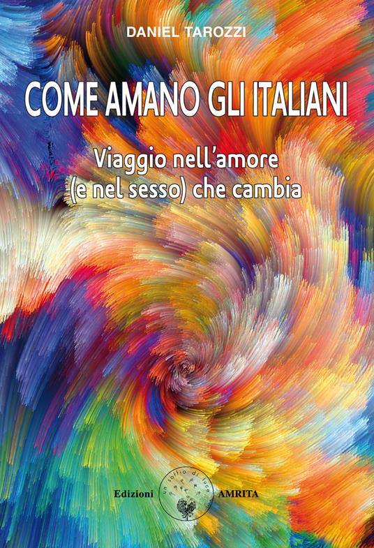 Come amano gli italiani? Viaggio nell'amore (e nel sesso) che cambia - Daniel Tarozzi - copertina