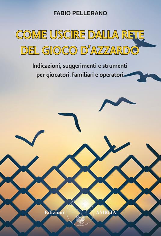 Come uscire dalla rete del gioco d'azzardo. Indicazioni, suggerimenti e strumenti per giocatori, familiari e operatori - Fabio Pellerano - copertina