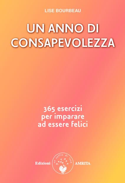 Un anno di consapevolezza. 365 esercizi per imparare ad essere felici - Lise Bourbeau - copertina