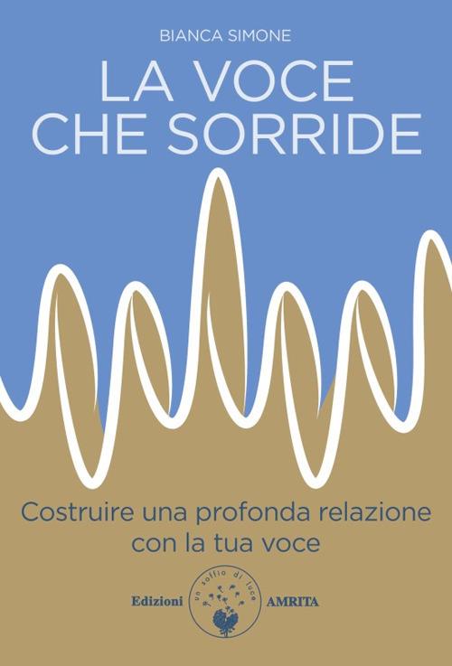La voce che sorride. Costruire una profonda relazione con la tua voce - Bianca Simone - copertina