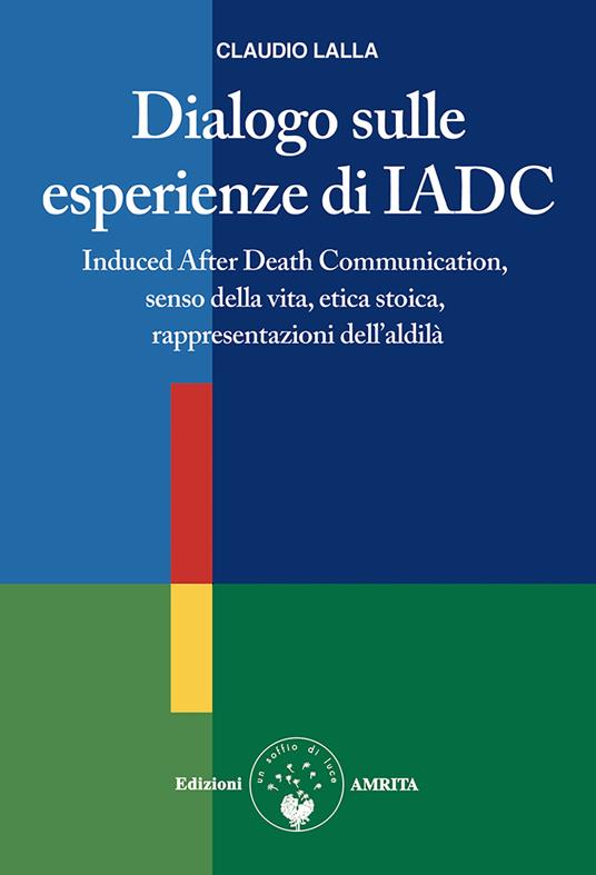 Dialogo sulle esperienze di IADC. Induced after death communication, senso della vita, etica stoica, rappresentazioni dell'aldilà - Claudio Lalla - copertina