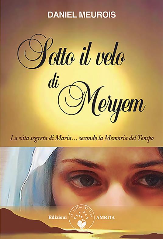 Sotto il velo di Meryem. La vita segrete di Maria... secondo la memoria del tempo - Daniel Meurois - copertina