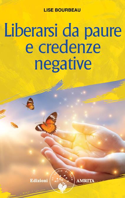 Liberarsi da paure e credenze negative. Nuova ediz. - Lise Bourbeau - copertina