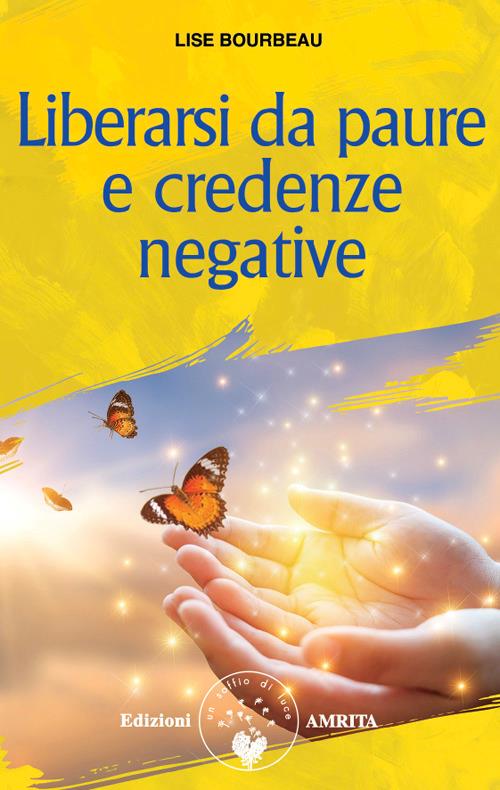 Liberarsi da paure e credenze negative. Nuova ediz. - Lise Bourbeau - copertina