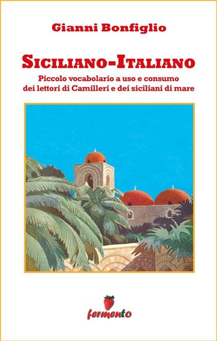 Siciliano-italiano. Piccolo vocabolario ad uso e consumo del lettori di Camilleri e dei siciliani di mare - Gianni Bonfiglio,Giusi Smerigli - ebook