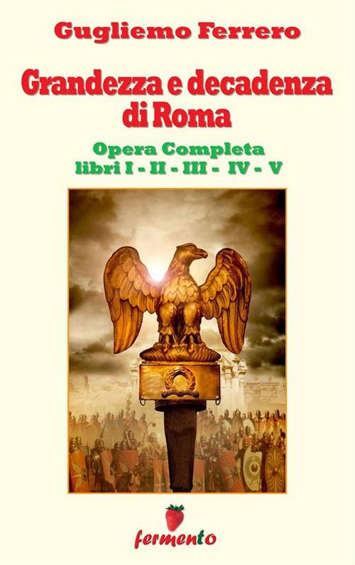 Grandezza e decadenza di Roma. Ediz. integrale. Vol. 1-5 - Guglielmo Ferrero - ebook
