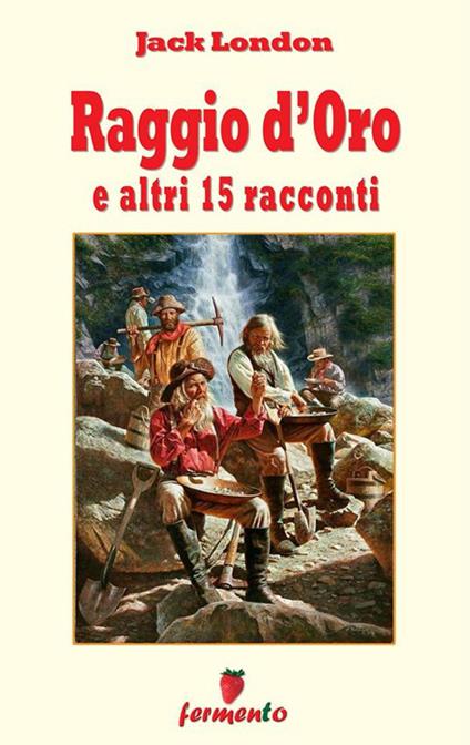 Raggio d'oro e altri 15 racconti - Jack London - ebook