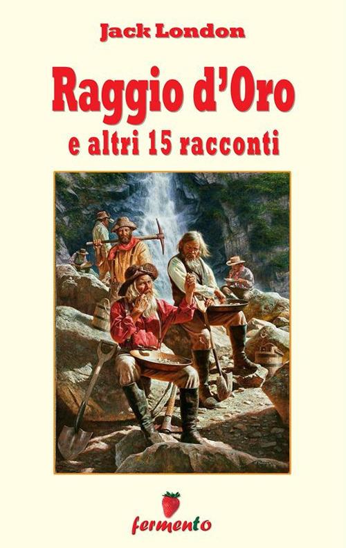 Raggio d'oro e altri 15 racconti - Jack London - ebook