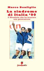 La sindrome di Italia '90. Il mondiale che ha bruciato una generazione