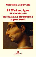 Il principe di Machiavelli in italiano moderno e per tutti. Nuova ediz.
