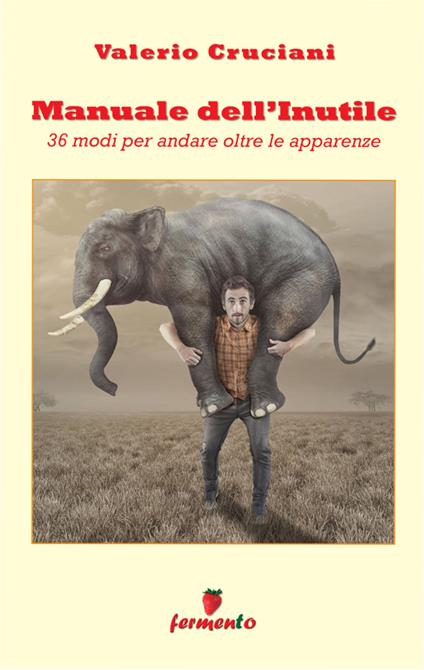 Manuale dell'inutile: 36 modi per andare oltre le apparenze - Valerio Cruciani - copertina